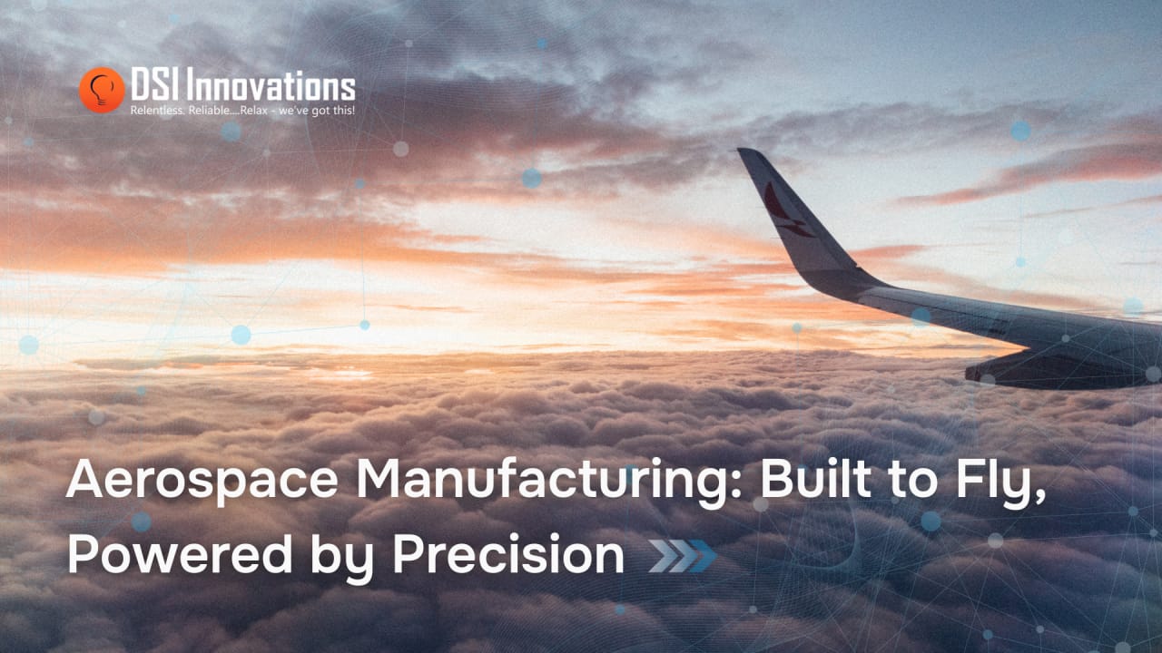 Aerospace Manufacturing: Built to Fly, Powered by Precision